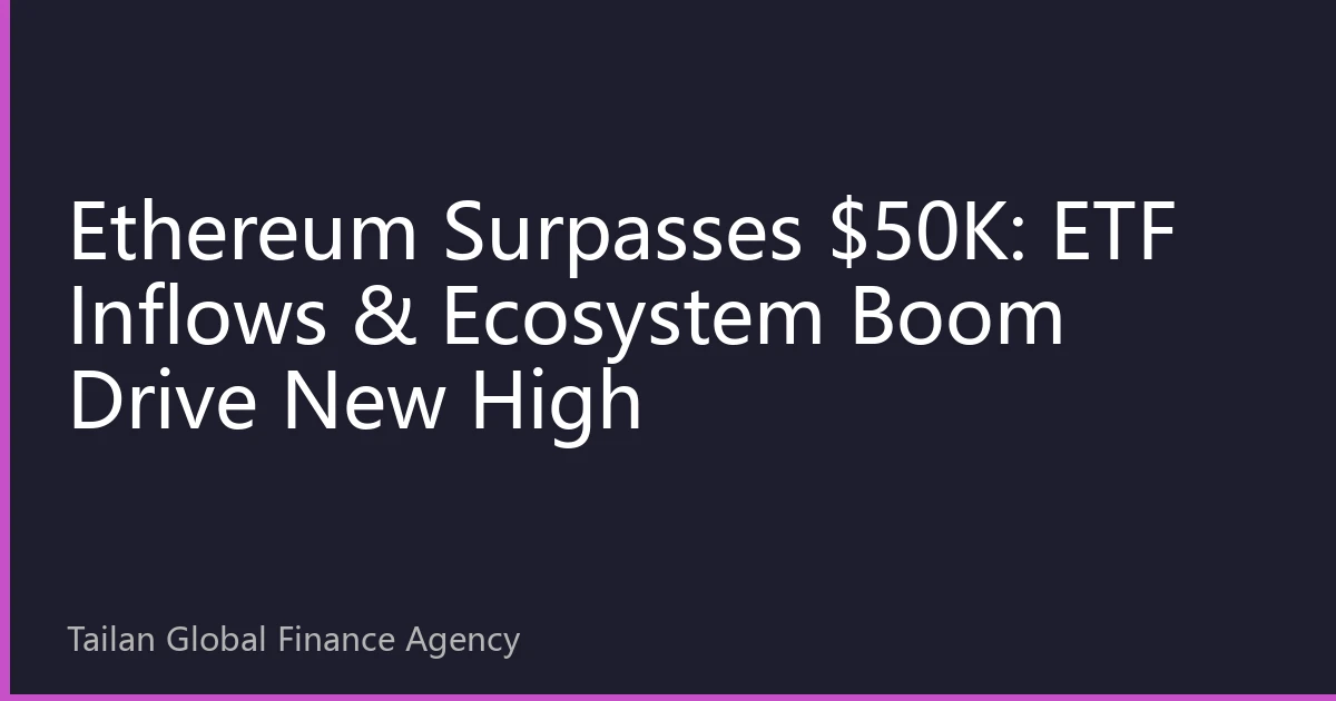 Ethereum Surpasses $50K: ETF Inflows & Ecosystem Boom Drive New High