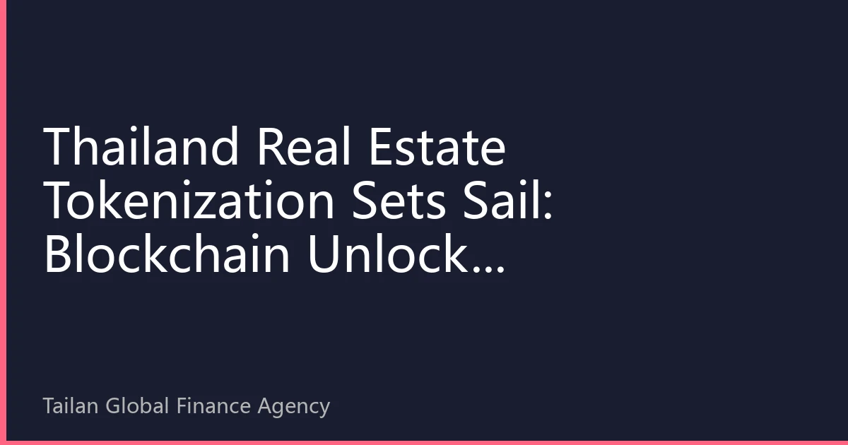 Thailand Real Estate Tokenization Sets Sail: Blockchain Unlocks Trillion-Dollar Investment Blue Ocean