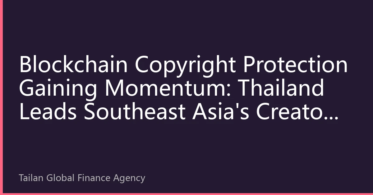 Blockchain Copyright Protection Gaining Momentum: Thailand Leads Southeast Asia's Creator Economy