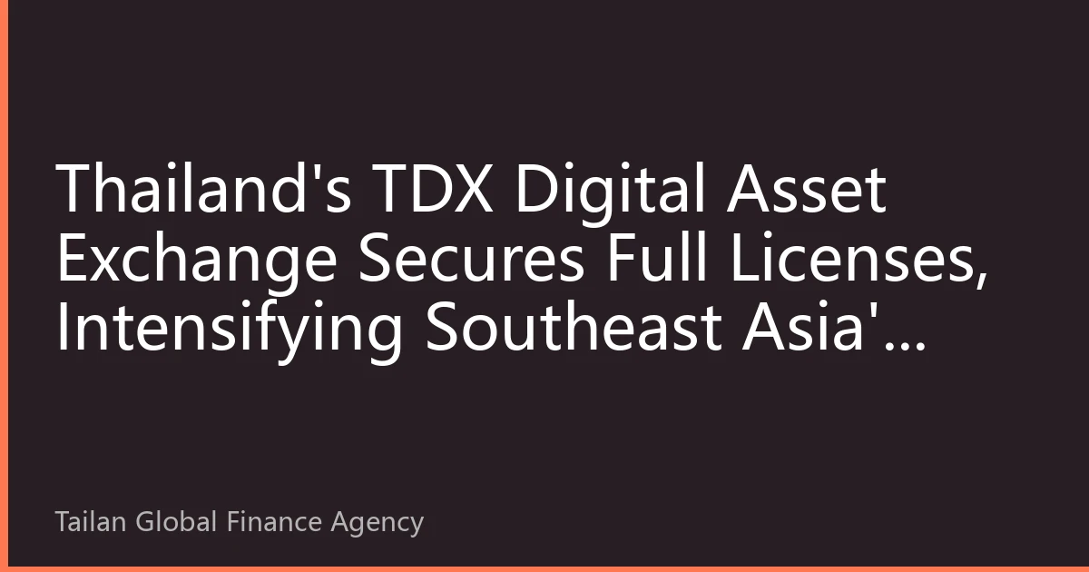 Thailand's TDX Digital Asset Exchange Secures Full Licenses, Intensifying Southeast Asia's Regulated Crypto Trading Race