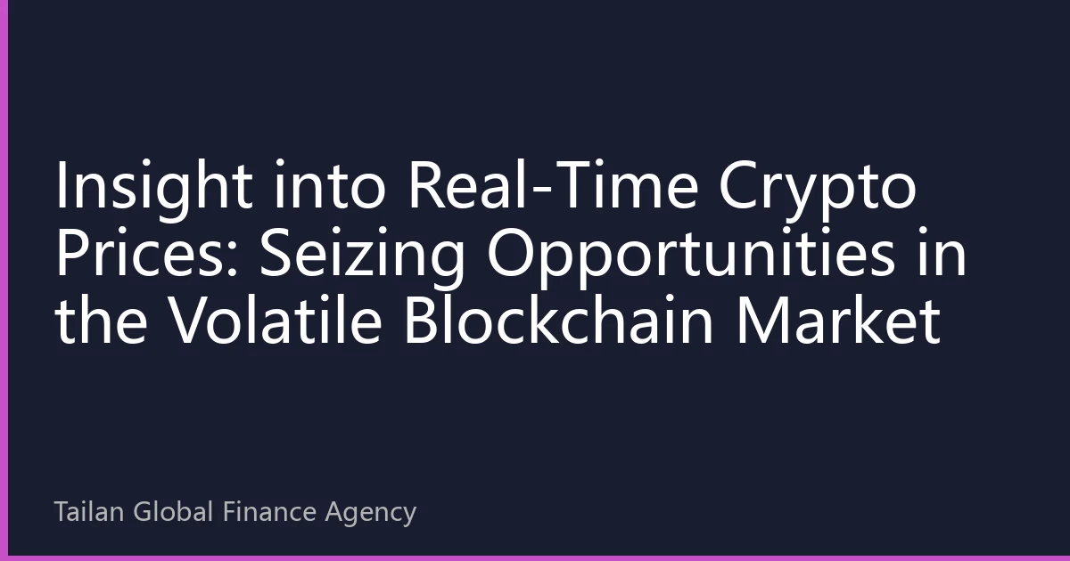 Insight into Real-Time Crypto Prices: Seizing Opportunities in the Volatile Blockchain Market