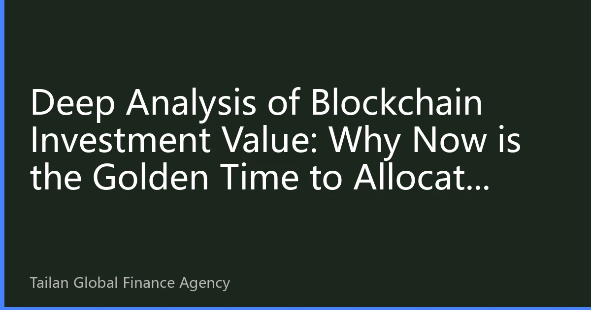 Deep Analysis of Blockchain Investment Value: Why Now is the Golden Time to Allocate Digital Assets