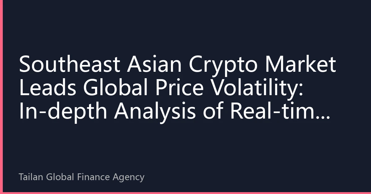Southeast Asian Crypto Market Leads Global Price Volatility: In-depth Analysis of Real-time Cryptocurrency Prices in August 2026