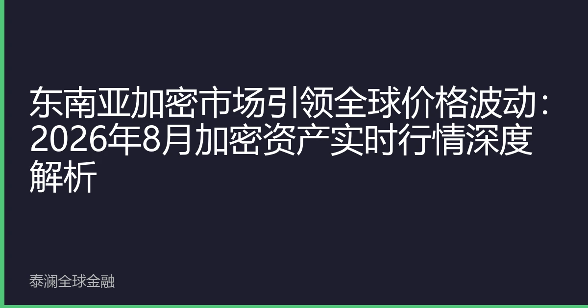 东南亚加密市场引领全球价格波动：2026年8月加密资产实时行情深度解析
