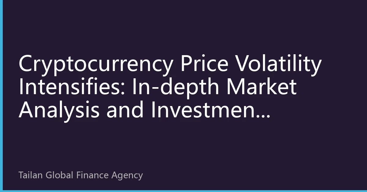 Cryptocurrency Price Volatility Intensifies: In-depth Market Analysis and Investment Strategies for August 2026