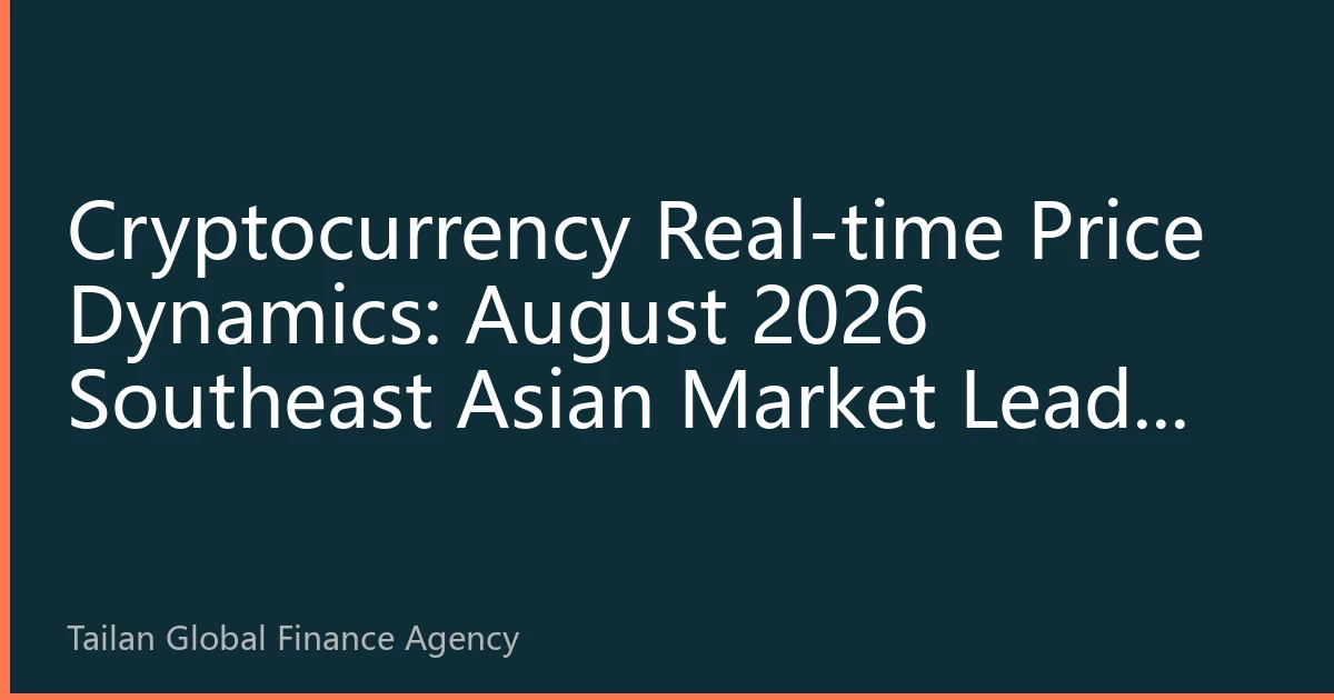 Cryptocurrency Real-time Price Dynamics: August 2026 Southeast Asian Market Leads Global Digital Asset Investment New Wave