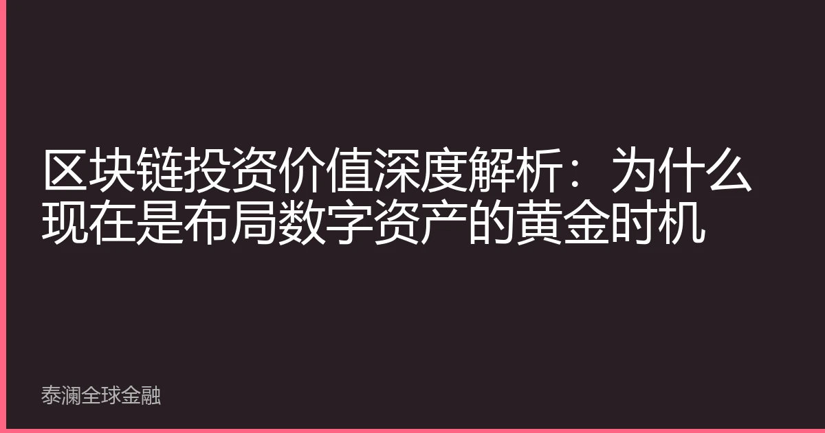 区块链投资价值深度解析：为什么现在是布局数字资产的黄金时机