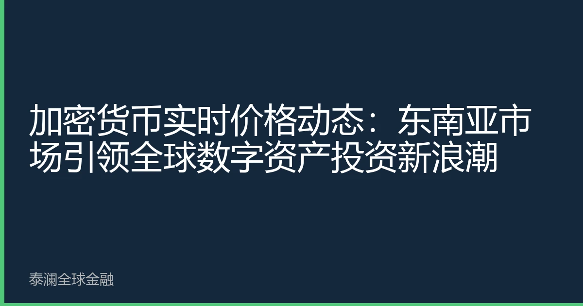 加密货币实时价格动态：东南亚市场引领全球数字资产投资新浪潮