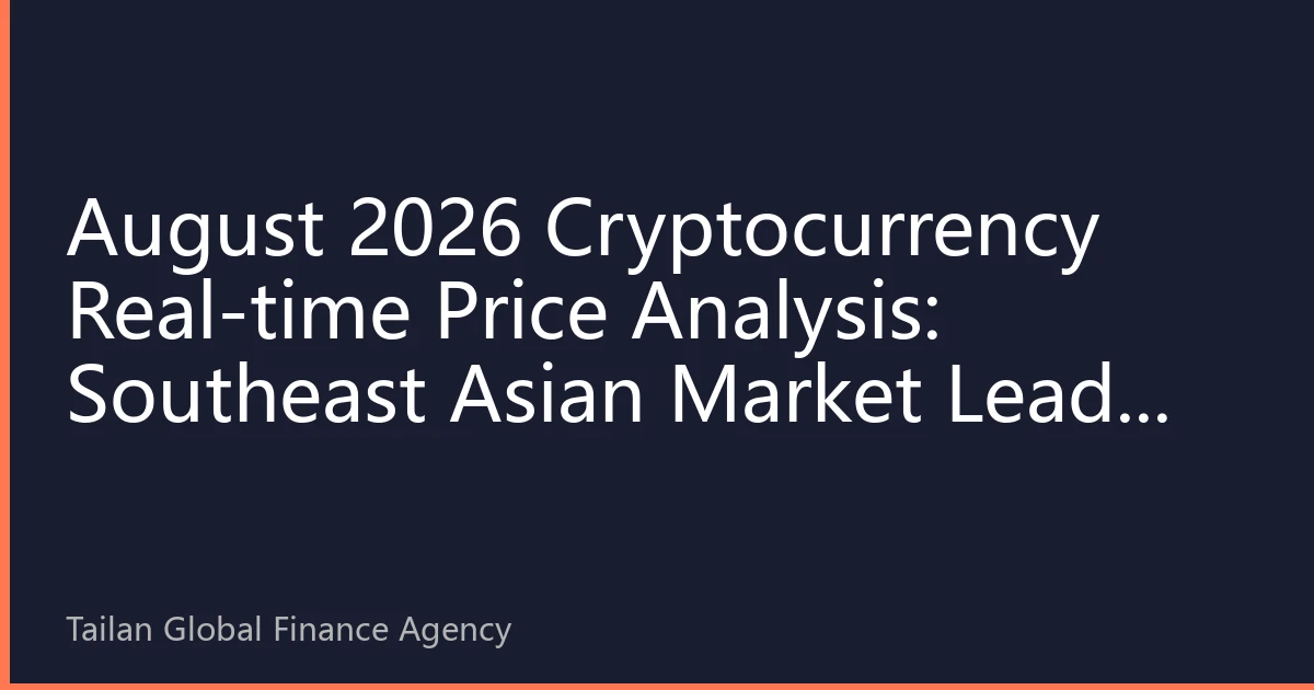 August 2026 Cryptocurrency Real-time Price Analysis: Southeast Asian Market Leads New Wave of Digital Asset Investment