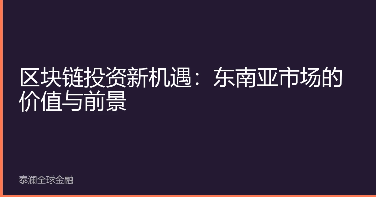 区块链投资新机遇：东南亚市场的价值与前景