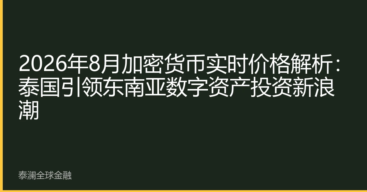 2026年8月加密货币实时价格解析：泰国引领东南亚数字资产投资新浪潮