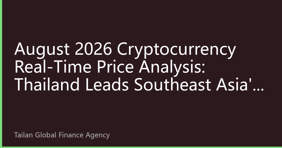 August 2026 Cryptocurrency Real-Time Price Analysis: Thailand Leads Southeast Asia's Digital Asset Investment Wave