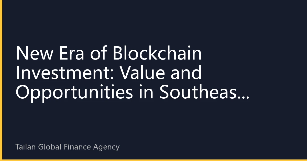 New Era of Blockchain Investment: Value and Opportunities in Southeast Asian Markets
