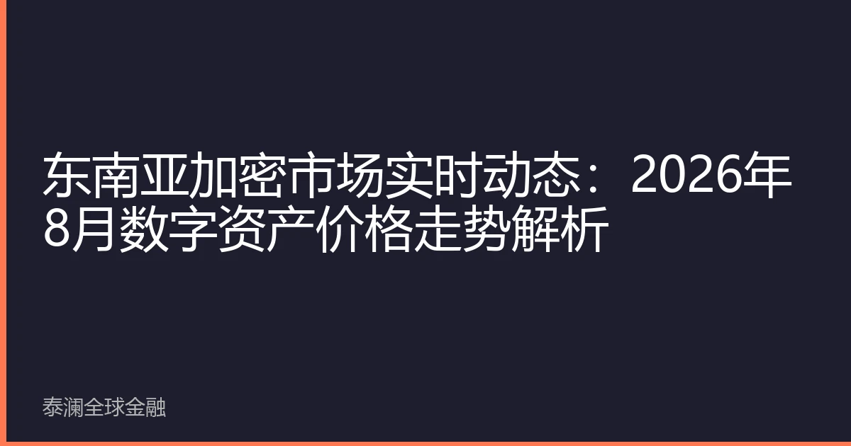 东南亚加密市场实时动态：2026年8月数字资产价格走势解析