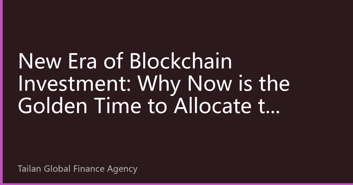 New Era of Blockchain Investment: Why Now is the Golden Time to Allocate to Digital Assets