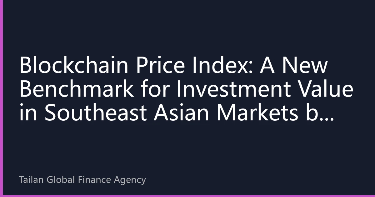 Blockchain Price Index: A New Benchmark for Investment Value in Southeast Asian Markets by 2026