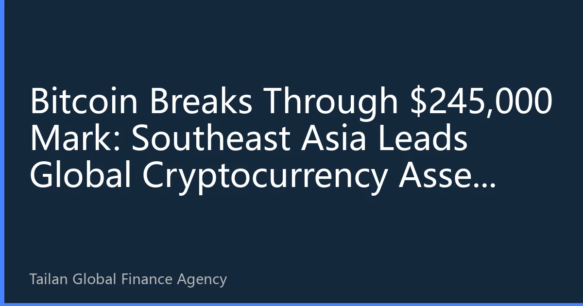 Bitcoin Breaks Through $245,000 Mark: Southeast Asia Leads Global Cryptocurrency Asset New Landscape in October 2026