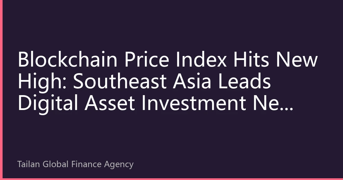 Blockchain Price Index Hits New High: Southeast Asia Leads Digital Asset Investment New Landscape in October 2026