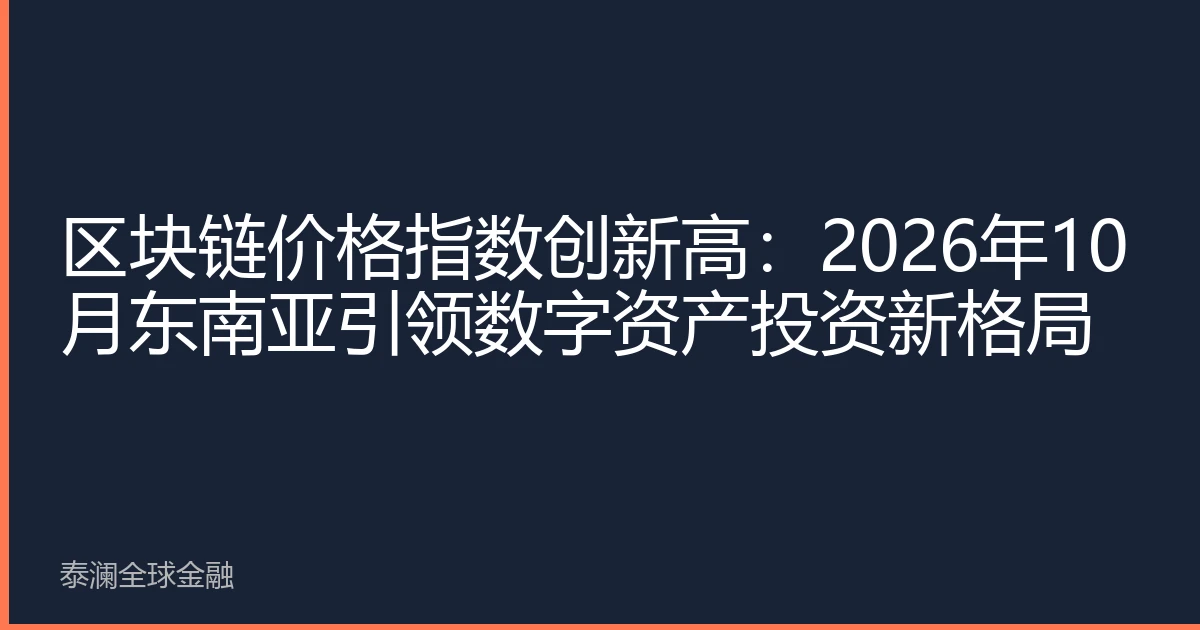 区块链价格指数创新高：2026年10月东南亚引领数字资产投资新格局