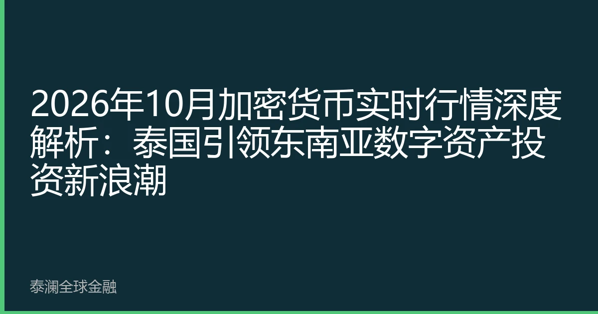 2026年10月加密货币实时行情深度解析：泰国引领东南亚数字资产投资新浪潮