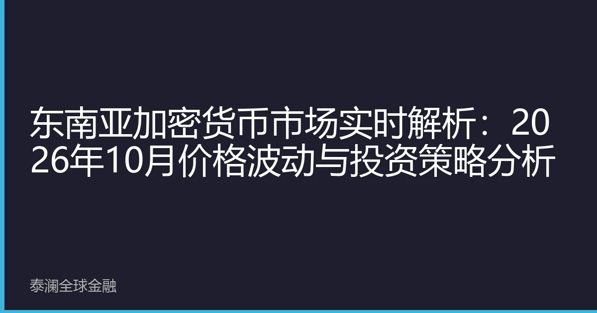 东南亚加密货币市场实时解析：2026年10月价格波动与投资策略分析