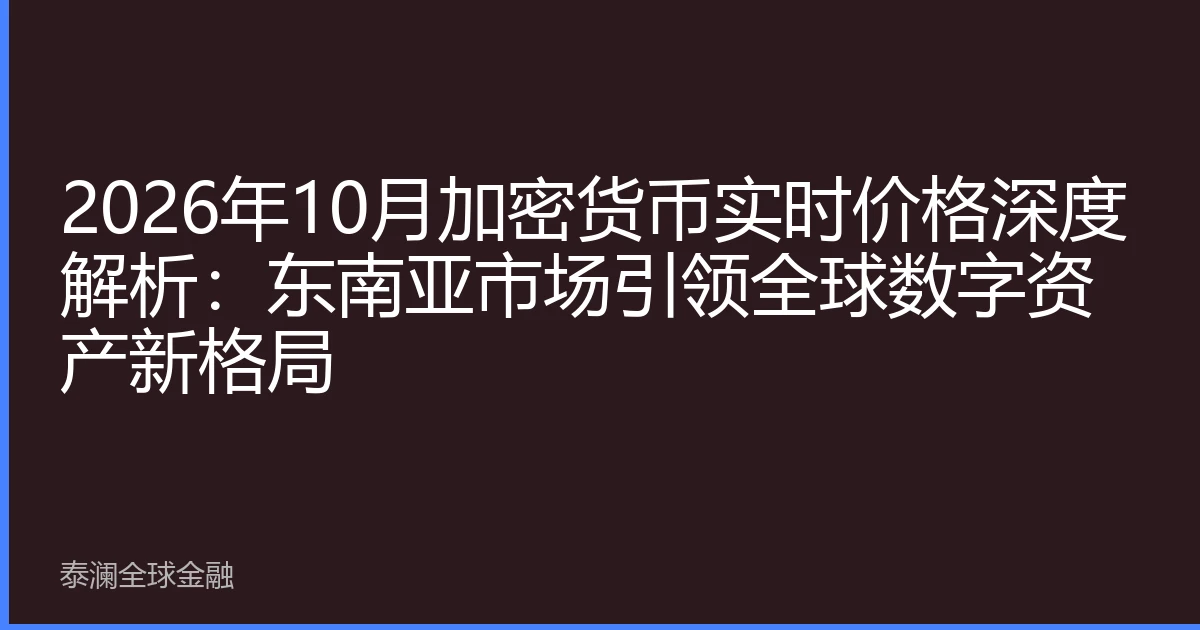 2026年10月加密货币实时价格深度解析：东南亚市场引领全球数字资产新格局