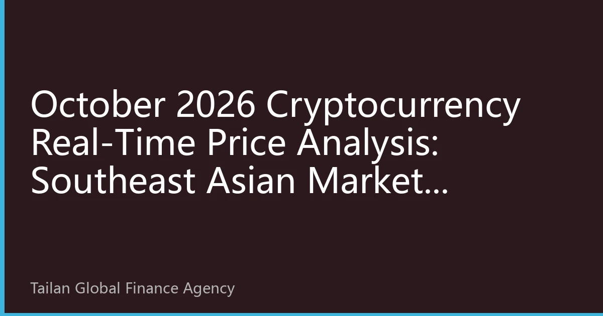 October 2026 Cryptocurrency Real-Time Price Analysis: Southeast Asian Markets Leading the New Global Digital Asset Landscape